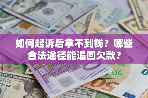 北京如何起诉后拿不到钱？哪些合法途径能追回欠款？