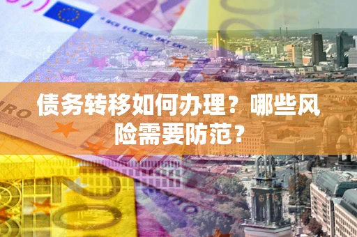 北京债务转移如何办理？哪些风险需要防范？