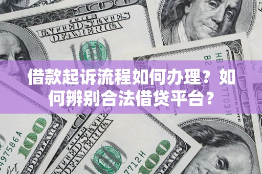 北京借款起诉流程如何办理？如何辨别合法借贷平台？