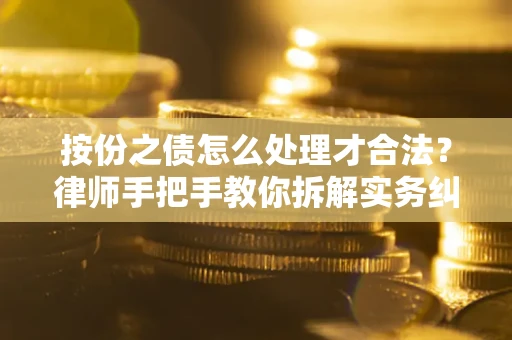 北京按份之债怎么处理才合法？律师手把手教你拆解实务纠纷
