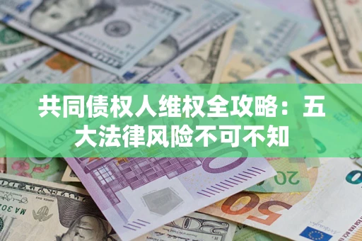 北京共同债权人维权全攻略：五大法律风险不可不知