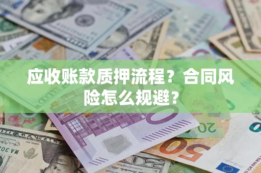 北京应收账款质押流程？合同风险怎么规避？