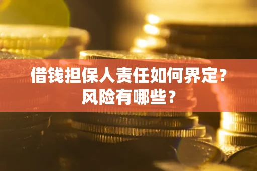 北京借钱担保人责任如何界定?风险有哪些? 北京借钱担保人责任如何界定?风险有哪些?