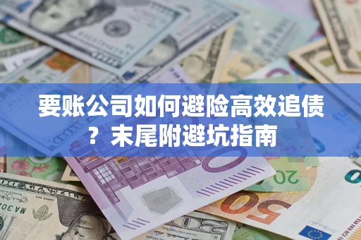 北京要账公司如何避险高效追债？末尾附避坑指南