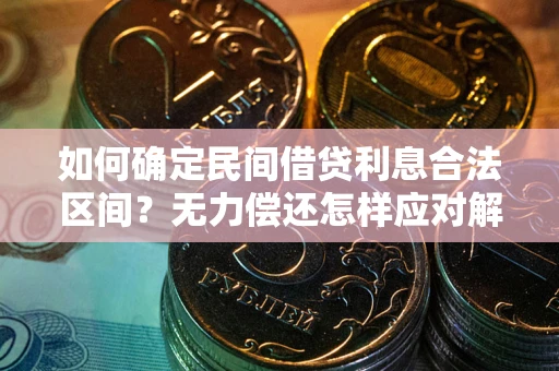 北京如何确定民间借贷利息合法区间？无力偿还怎样应对解决法门？
