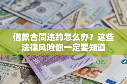 北京借款合同违约怎么办？这些法律风险你一定要知道