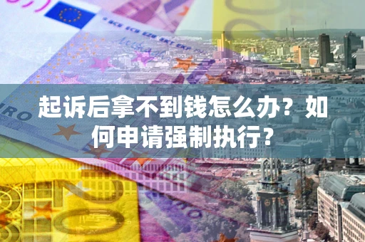 北京起诉后拿不到钱怎么办？如何申请强制执行？