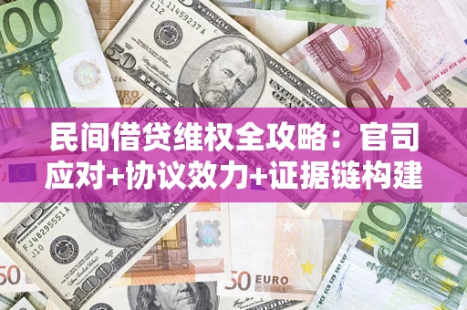 北京民间借贷维权全攻略：官司应对+协议效力+证据链构建指南