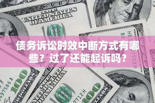 北京债务诉讼时效中断方式有哪些？过了还能起诉吗？