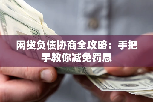 北京网贷负债协商全攻略：手把手教你减免罚息