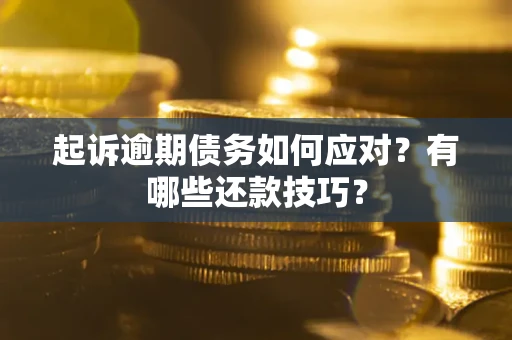 北京起诉逾期债务如何应对？有哪些还款技巧？