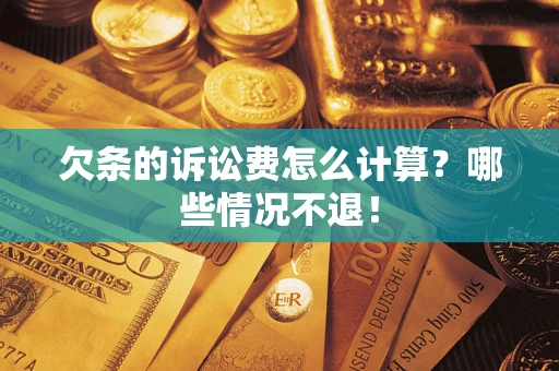 北京欠条的诉讼费怎么计算?哪些情况不退! 北京欠条的诉讼费怎么计算?哪些情况不退!