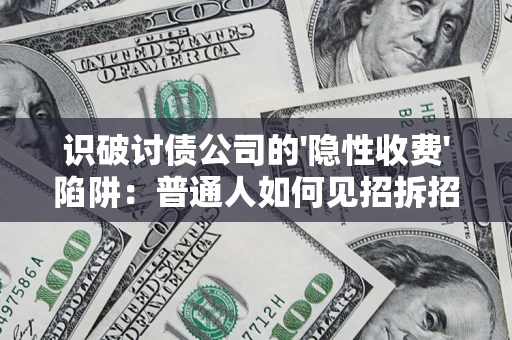 北京识破讨债公司的'隐性收费'陷阱：普通人如何见招拆招？