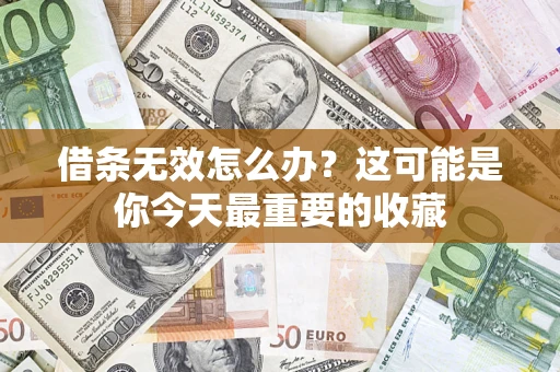 北京借条无效怎么办？这可能是你今天最重要的收藏