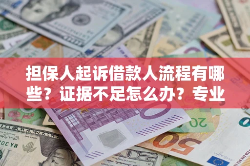 北京担保人起诉借款人流程有哪些？证据不足怎么办？专业律师解答