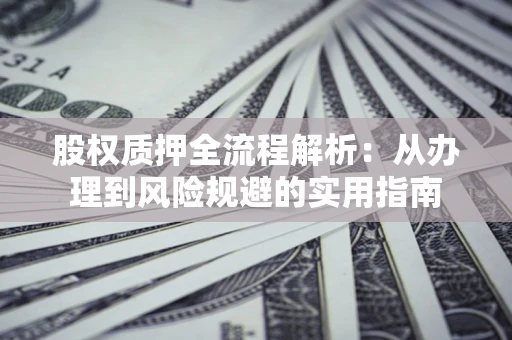 北京股权质押全流程解析：从办理到风险规避的实用指南