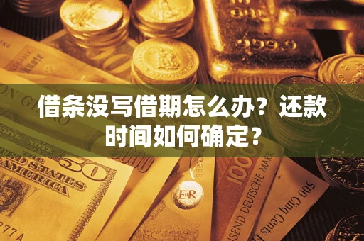 北京借条没写借期怎么办？还款时间如何确定？