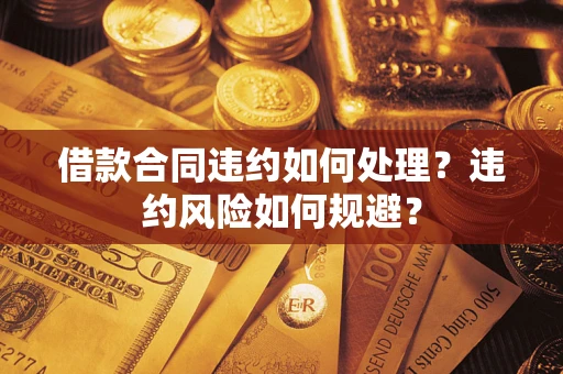 北京借款合同违约如何处理？违约风险如何规避？