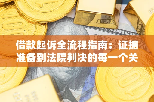 北京借款起诉全流程指南：证据准备到法院判决的每一个关键步骤