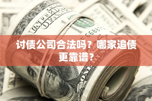 北京讨债公司合法吗？哪家追债更靠谱？