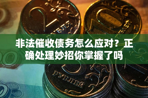 北京非法催收债务怎么应对？正确处理妙招你掌握了吗