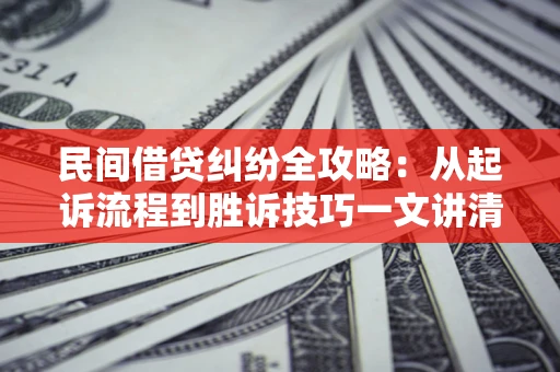 北京民间借贷纠纷全攻略：从起诉流程到胜诉技巧一文讲清
