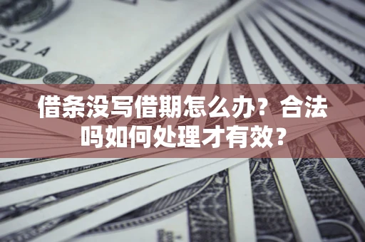 北京借条没写借期怎么办？合法吗如何处理才有效？