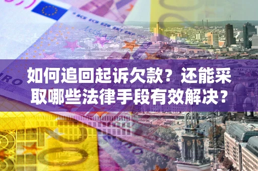 北京如何追回起诉欠款？还能采取哪些法律手段有效解决？