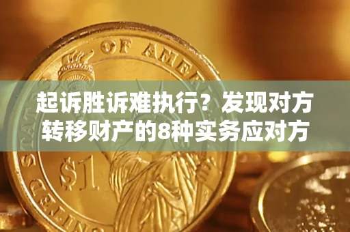 北京起诉胜诉难执行？发现对方转移财产的8种实务应对方案