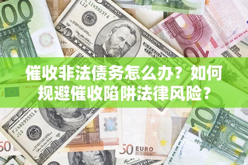 北京催收非法债务怎么办？如何规避催收陷阱法律风险？