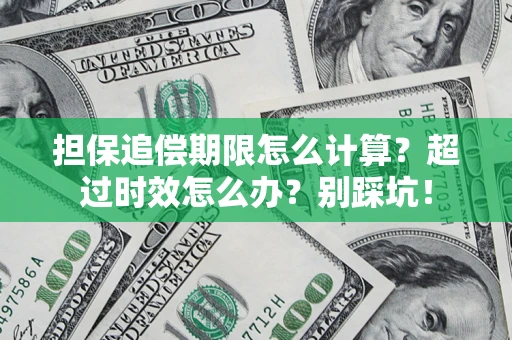北京担保追偿期限怎么计算？超过时效怎么办？别踩坑！