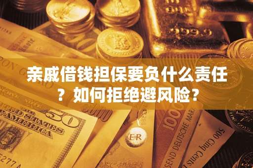 北京亲戚借钱担保要负什么责任？如何拒绝避风险？