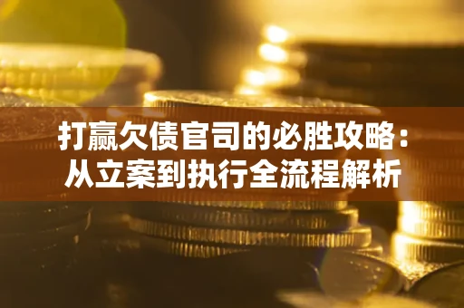 北京打赢欠债官司的必胜攻略：从立案到执行全流程解析