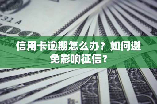 北京信用卡逾期怎么办？如何避免影响征信？