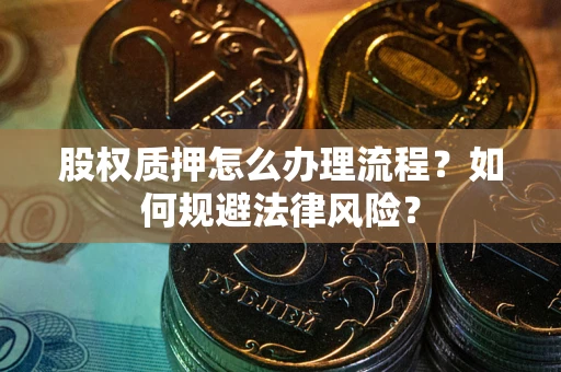 北京股权质押怎么办理流程？如何规避法律风险？