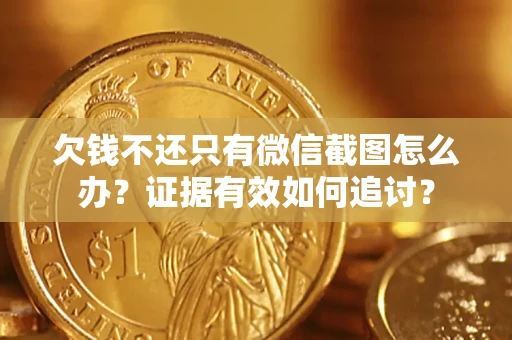 北京欠钱不还只有微信截图怎么办？证据有效如何追讨？