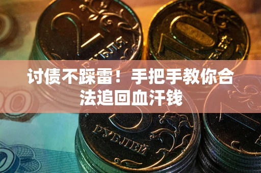 北京讨债不踩雷！手把手教你合法追回血汗钱