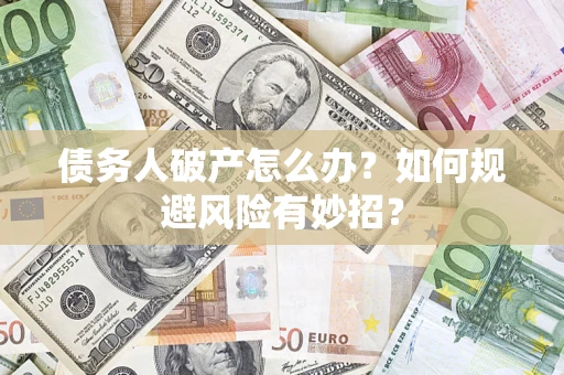 北京债务人破产怎么办？如何规避风险有妙招？