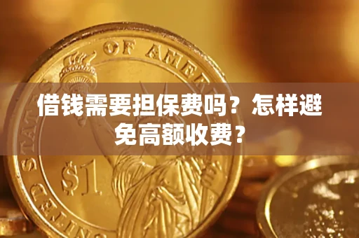 北京借钱需要担保费吗？怎样避免高额收费？
