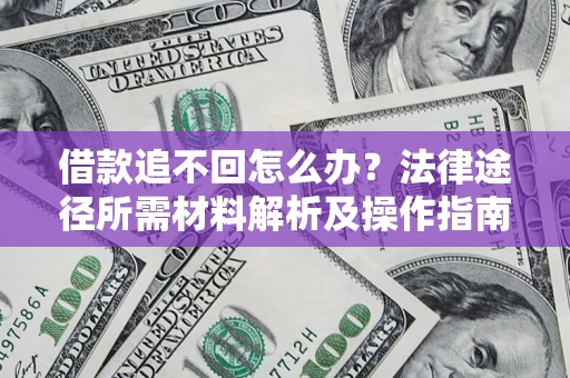 北京借款追不回怎么办？法律途径所需材料解析及操作指南