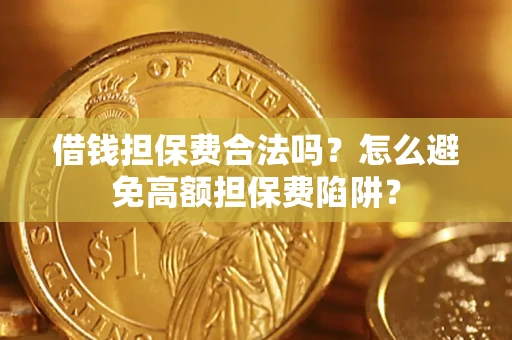 北京借钱担保费合法吗？怎么避免高额担保费陷阱？