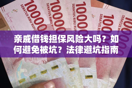 北京亲戚借钱担保风险大吗？如何避免被坑？法律避坑指南