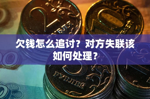 北京欠钱怎么追讨？对方失联该如何处理？