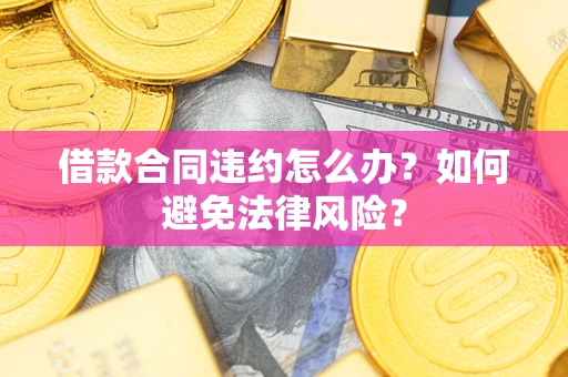 北京借款合同违约怎么办？如何避免法律风险？