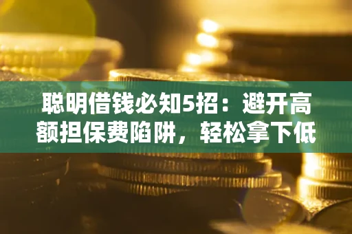 北京聪明借钱必知5招：避开高额担保费陷阱，轻松拿下低息贷款