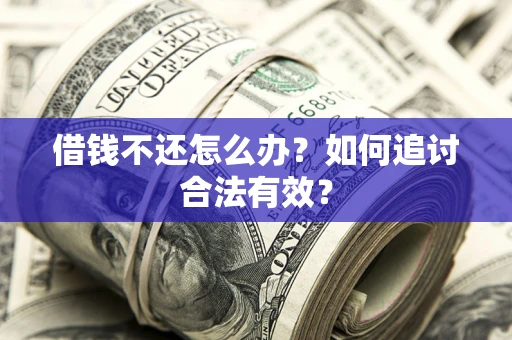 北京借钱不还怎么办？如何追讨合法有效？