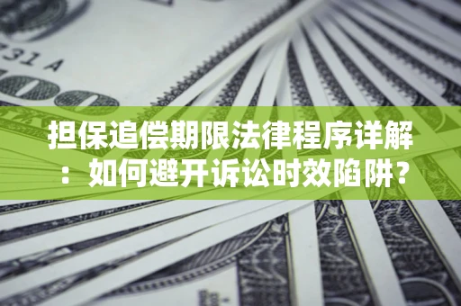 北京担保追偿期限法律程序详解：如何避开诉讼时效陷阱？