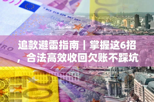 北京追款避雷指南｜掌握这6招，合法高效收回欠账不踩坑