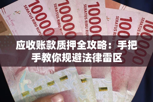 北京应收账款质押全攻略：手把手教你规避法律雷区
