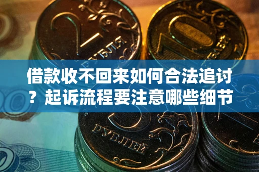 北京借款收不回来如何合法追讨？起诉流程要注意哪些细节？